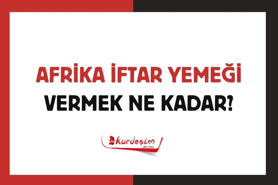 Afrika İftar Yemeği Vermek Ne Kadar? | 1 Kişilik İftar 150 TL
